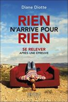 Couverture du livre « Rien n'arrive pour rien ; se relever après une épreuve » de Diane Diotte aux éditions Beliveau