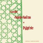 Couverture du livre « Camille Saint-Saëns et l'Algérie » de Ickowicz. Pierre et Philippe Danel aux éditions Illustria