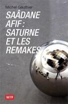 Couverture du livre « Saâdane Afif ; Saturne et les remakes » de Michel Gauthier aux éditions M19
