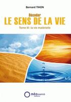 Couverture du livre « Décoder le sens de la vie t.3 ; la vie matérielle » de Bernard Tihon aux éditions Neosante