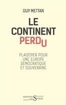 Couverture du livre « Le continent perdu ; plaidoyer pour une Europe libre et souveraine » de Guy Mettan aux éditions Syrtes