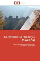 Couverture du livre « La reflexion sur l'amour au moyen age - l'exemple des romans d'aventure des xiie et xiiie siecles » de Yves Ferroul aux éditions Editions Universitaires Europeennes