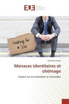 Couverture du livre « Menaces identitaires et chomage - impact sur la motivation a retravailler » de Camus Gauthier aux éditions Editions Universitaires Europeennes