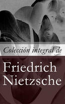 Couverture du livre « Colección integral de Friedrich Nietzsche » de Friedrich Nietzsche aux éditions E-artnow