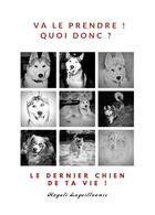 Couverture du livre « Va le prendre ! - quoi donc ? - le dernier chien de ta vie ! » de Laguillaumie Magali aux éditions Atramenta