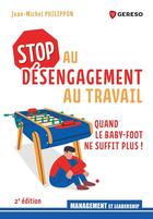 Couverture du livre « Stop au désengagement au travail : Quand le baby-foot ne suffit plus ! (2e édition) » de Jean-Michel Philippon aux éditions Gereso