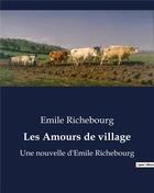 Couverture du livre « Les Amours de village : Une nouvelle d'Emile Richebourg » de Émile Richebourg aux éditions Culturea