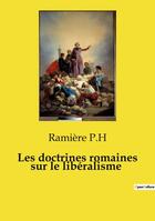 Couverture du livre « Les doctrines romaines sur le libéralisme » de Ramière P.H aux éditions Culturea