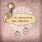 Couverture du livre « À la rencontre des mamans » de Nancy Guilbert et Lilly Seewald aux éditions Les P'tits Totems