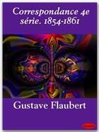 Couverture du livre « Correspondance t.4 ; 1854-1861 » de Gustave Flaubert aux éditions Ebookslib