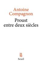 Couverture du livre « Proust entre deux siècles » de Antoine Compagnon aux éditions Seuil