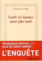 Couverture du livre « Garde tes larmes pour plus tard » de Alix De Saint-Andre aux éditions Gallimard