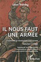 Couverture du livre « Il nous faut une armée Tome 1 : comment la révolution s'est armée (1918) » de Leon Trotsky aux éditions L'harmattan