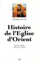 Couverture du livre « Histoire de l'eglise d'orient ; chrétiens d'Irak, d'Iran et de Turquie » de Raymond Le Coz aux éditions Cerf