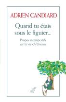 Couverture du livre « Quand tu étais sous le figuier... propos intempestifs sur la vie chrétienne » de Adrien Candiard aux éditions Editions Du Cerf