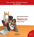 Couverture du livre « Hatouh veut tout ; les caprices ; à partir de 6 ans » de Sylivie Sarzaud et Pepinot aux éditions Eyrolles