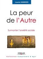 Couverture du livre « La peur de l'autre ; surmonter l'anxiété sociale » de Laurie Hawkes aux éditions Eyrolles