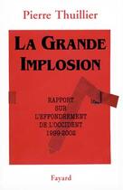 Couverture du livre « La Grande Implosion : Rapport sur l'effondrement de l'Occident (1999-2002) » de Pierre Thuillier aux éditions Fayard