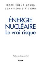 Couverture du livre « Énergie nucléaire : le vrai risque » de Dominique Louis et Jean-Louis Ricaud aux éditions Fayard