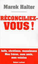 Couverture du livre « Réconciliez-vous ! » de Marek Halter aux éditions Robert Laffont