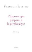 Couverture du livre « Cinq concepts proposés à la psychanalyse » de Francois Jullien aux éditions Grasset