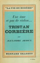 Couverture du livre « Une âme et pas de violon... Tristan Corbière » de Alexandre Arnoux aux éditions Grasset Et Fasquelle