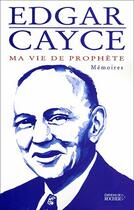 Couverture du livre « Ma vie de prophète ; mémoires » de Cayce E aux éditions Rocher