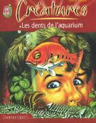 Couverture du livre « Creatures t1 - les dents de l'aquarium » de Louise Cooper aux éditions J'ai Lu