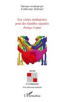 Couverture du livre « Les visites médiatisées pour des familles séparées ; proteger l'enfant » de Catherine Sellenet aux éditions L'harmattan