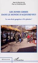 Couverture du livre « Les zones grises dans le monde d'aujourd'hui ; le non droit gangrène-t-il la planète ? » de Pierre Pascallon aux éditions Editions L'harmattan