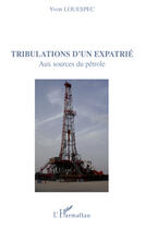 Couverture du livre « Tribulations d'un expatrié ; aux sources du pétrole » de Yvon Louespec aux éditions Editions L'harmattan