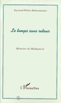 Couverture du livre « Le Temps Sans Retour : Mémoires de Madagascar » de Raymond William Rabemananjara aux éditions Editions L'harmattan