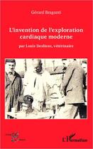 Couverture du livre « Invention de l'exploration cardiaque moderne par Louis Desliens, vétérinaire » de Gerard Braganti aux éditions Editions L'harmattan