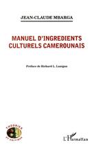 Couverture du livre « Manuel d'ingrédients culturels camerounais » de Jean-Claude Mbarga aux éditions L'harmattan