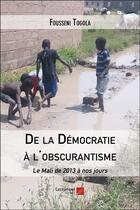 Couverture du livre « De la démocratie à l'obscurantisme ; le Mali de 2013 à nos jours » de Fousseni Togola aux éditions Editions Du Net