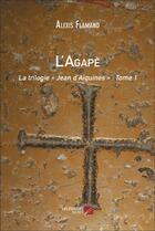 Couverture du livre « L'agapè : la trilogie Jean d'Aiguines ; t.1 » de Alexis Flamand aux éditions Editions Du Net