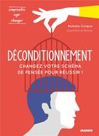 Couverture du livre « Déconditionnement : changez votre schéma de pensée pour réussir ! » de Gwendoline Blosse et Romain Coique aux éditions Mango