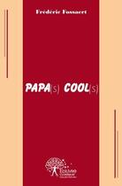Couverture du livre « Papa(s) cool(s) » de Frédéric Fossaert aux éditions Edilivre