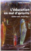 Couverture du livre « L'éducation en mal d'autorité ; lachez moi tenez bon ! » de Yann Le Pennec aux éditions L'harmattan