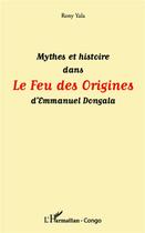 Couverture du livre « Mythes et histoire dans le feu des origines d'Emmanuel Dongala » de Rony Yala aux éditions L'harmattan