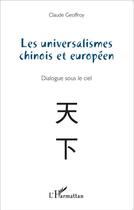Couverture du livre « Les universalismes chinois et européen ; dialogue sous le ciel » de Claude Geoffroy aux éditions L'harmattan