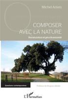 Couverture du livre « Composer avec la nature - renaturation et géocitoyenneté » de Michel Adam aux éditions L'harmattan