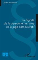 Couverture du livre « La dignité de la personne humaine et le juge administratif » de Gladys Trezenem aux éditions L'harmattan