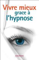 Couverture du livre « Vivre mieux grâce à l'hypnose et l'auto-hypnose » de  aux éditions Anagramme