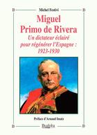 Couverture du livre « Miguel Primo de Rivera : un dictateur éclairé pour régénérer l'Espagne : 1923-1930 » de Michel Festivi aux éditions Dualpha