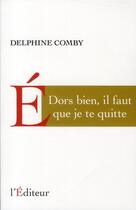 Couverture du livre « Dors bien, il faut que je te quitte » de Delphine Comby aux éditions L'editeur