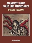 Couverture du livre « Manifeste brut pour une renaissance » de Richard Tisserant aux éditions Jacques Flament