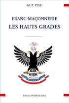 Couverture du livre « Franc-maçonnerie : les Hauts Grades » de Guy Piau aux éditions Numerilivre