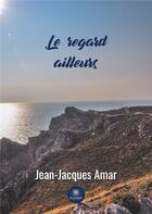 Couverture du livre « Le regard ailleurs » de Jean-Jacques Amar aux éditions Le Lys Bleu
