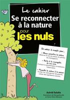 Couverture du livre « Le cahier se reconnecter à la nature pour les nuls » de Anne-Olivia Messana et Astrid Eulalie et Marygribouille aux éditions First